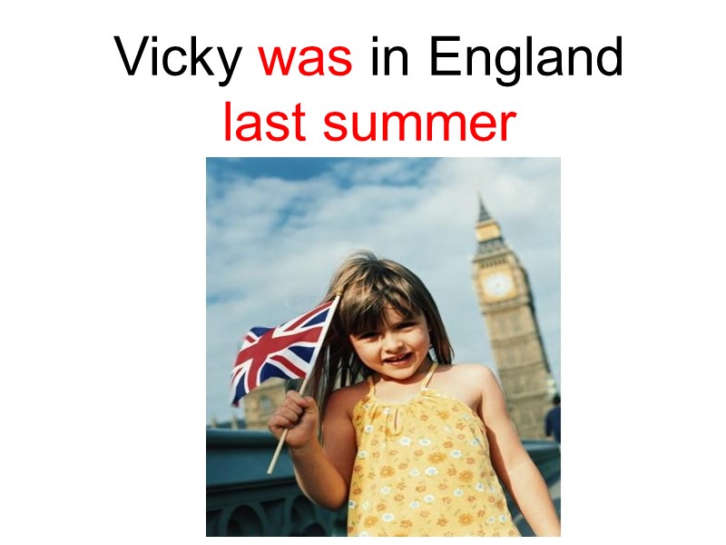 Vicky was in England  last summer